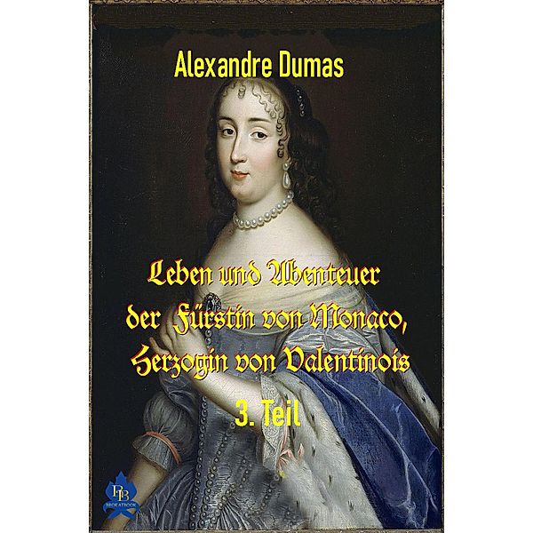 Leben und Abenteuer  der  Fürstin von Monaco, Herzogin von Valentinois, 3. Teil, Alexandre Dumas