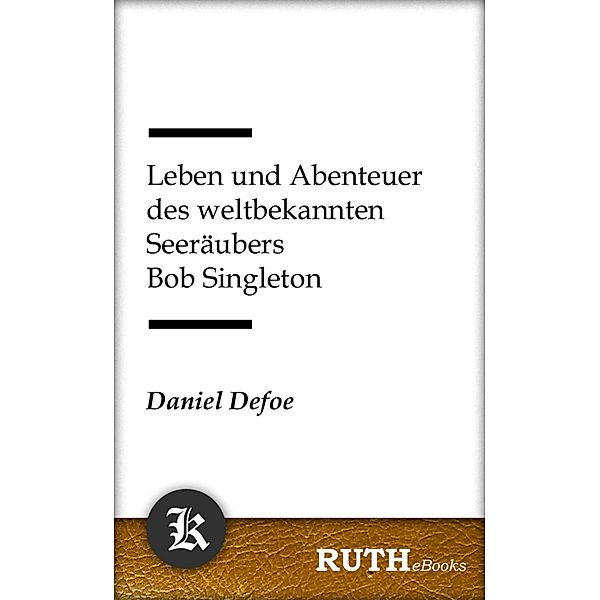 Leben und Abenteuer des weltbekannten Seeräubers Bob Singleton, Daniel Defoe