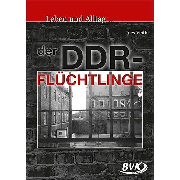 Leben und Alltag ... der DDR-Flüchtlinge, Ines Veith