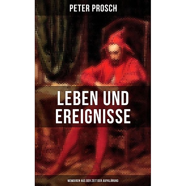 Leben und Ereignisse des Peter Prosch (Memoiren aus der Zeit der Aufklärung), Peter Prosch