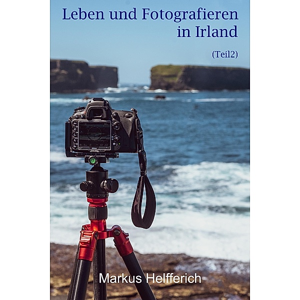 Leben und Fotografieren in Irland (2) / Leben und Fotografieren in Irland Bd.2, Markus Helfferich