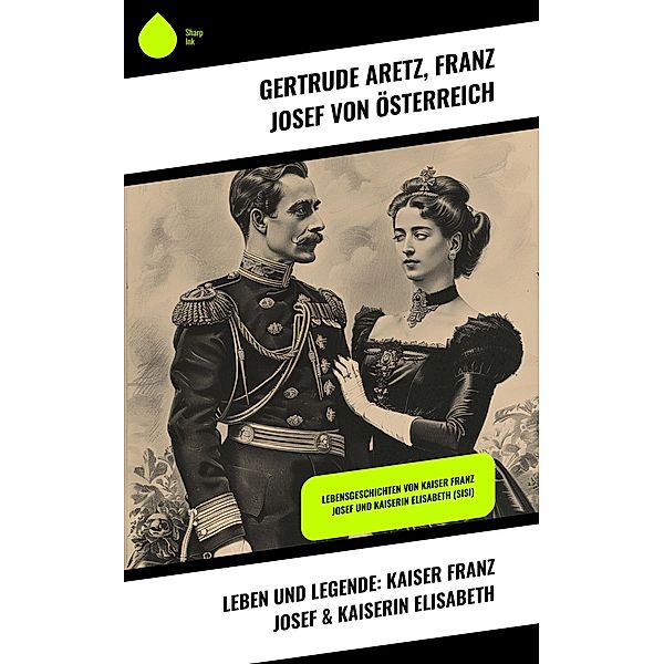 Leben und Legende: Kaiser Franz Josef & Kaiserin Elisabeth, Gertrude Aretz, Franz Josef von Österreich