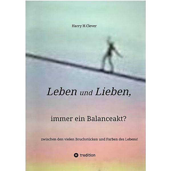 Leben und Lieben, immer ein Balanceakt?, Harry H. Clever