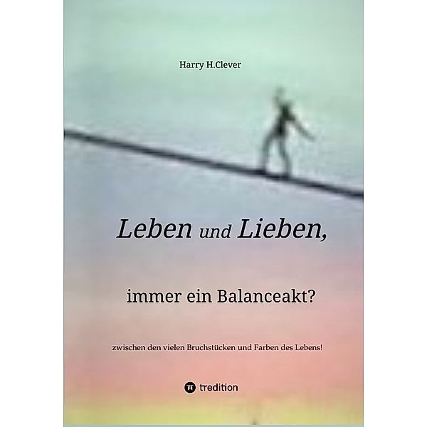 Leben und Lieben, immer ein Balanceakt?, Harry H.Clever