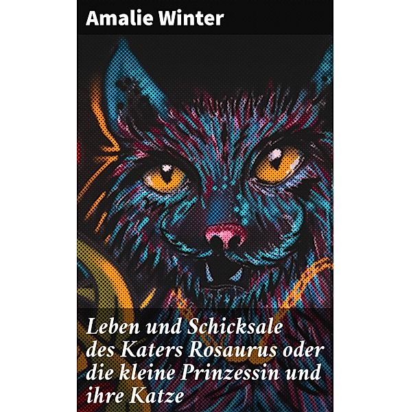 Leben und Schicksale des Katers Rosaurus oder die kleine Prinzessin und ihre Katze, Amalie Winter