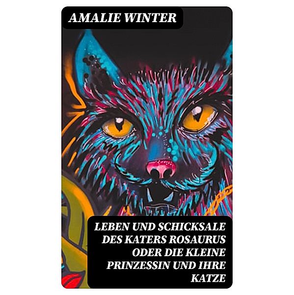 Leben und Schicksale des Katers Rosaurus oder die kleine Prinzessin und ihre Katze, Amalie Winter