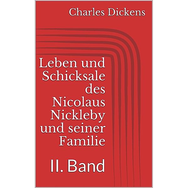 Leben und Schicksale des Nicolaus Nickleby und seiner Familie. II. Band, Charles Dickens