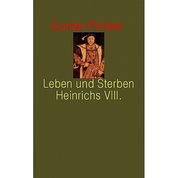 Leben und Sterben Heinrich´s VIII., Gunter Pirntke