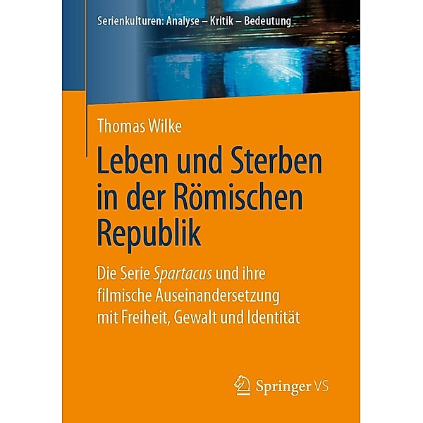 Leben und Sterben in der Römischen Republik / Serienkulturen: Analyse - Kritik - Bedeutung, Thomas Wilke