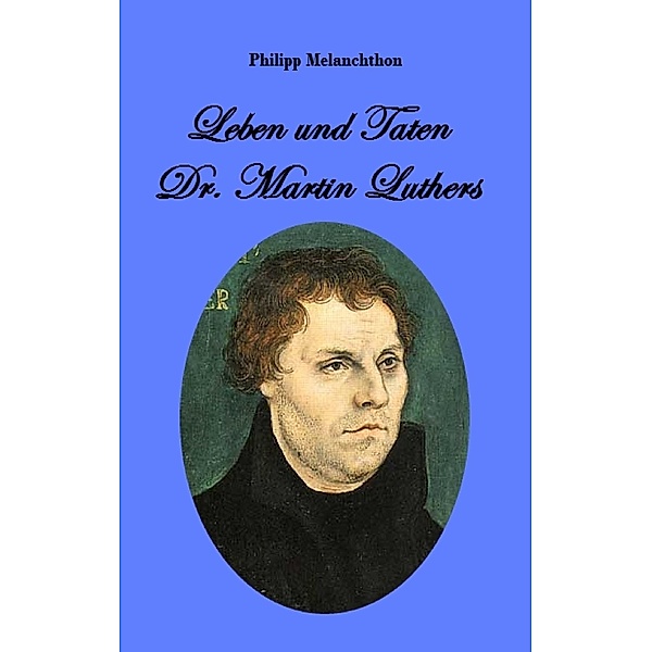 Leben und Taten Dr. Martin Luthers, Philipp Melanchthon