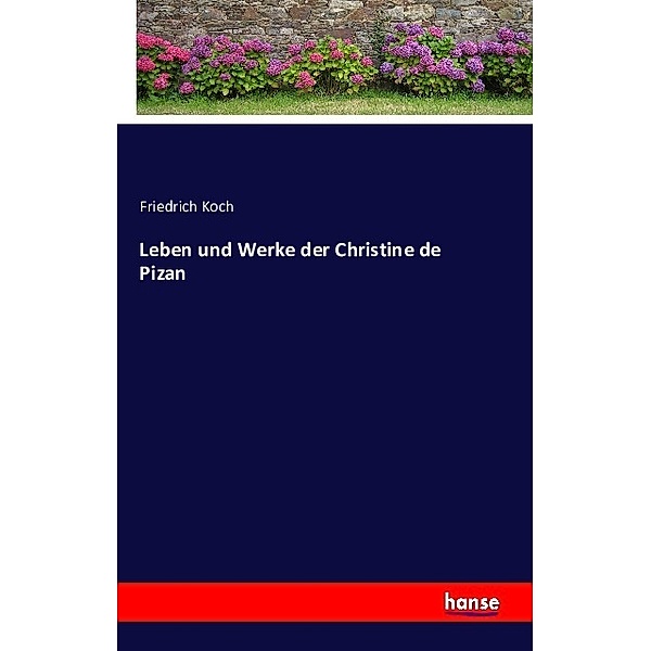 Leben und Werke der Christine de Pizan, Friedrich Koch