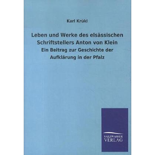Leben und Werke des elsässischen Schriftstellers Anton von Klein, Karl Krükl