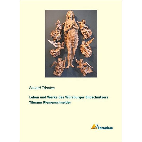 Leben und Werke des Würzburger Bildschnitzers Tilmann Riemenschneider, Eduard Tönnies