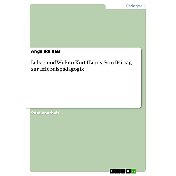 Leben und Wirken Kurt Hahns. Sein Beitrag zur Erlebnispädagogik, Angelika Bals