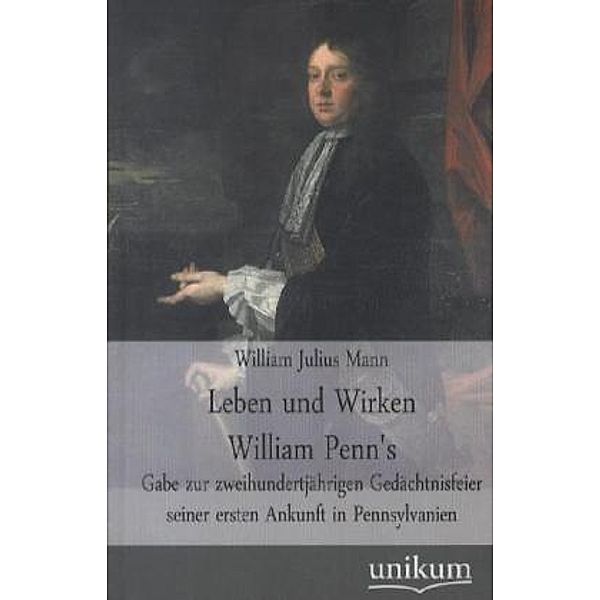 Leben und Wirken William Penn's, William J. Mann
