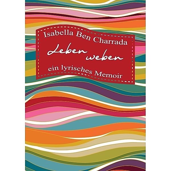 Leben weben - ein lyrisches Memoir, Isabella Ben Charrada