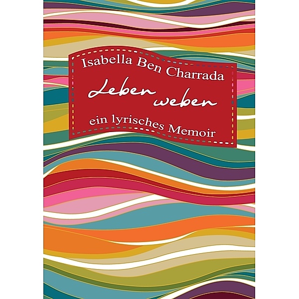 Leben weben - ein lyrisches Memoir, Isabella Ben Charrada