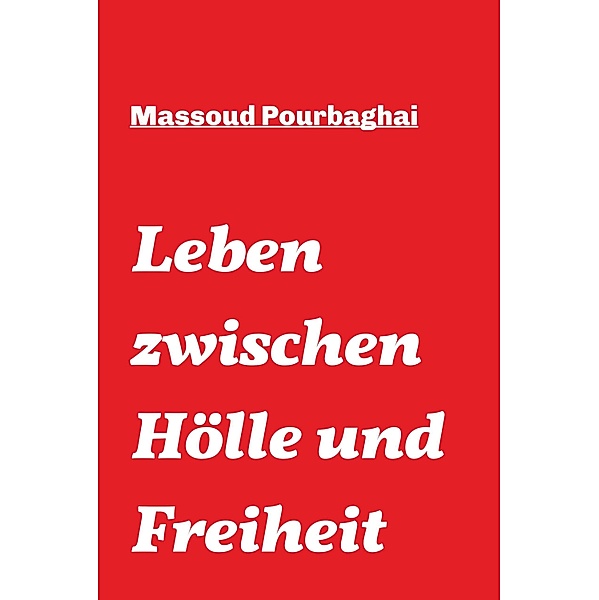 Leben zwischen Hölle und Freiheit, Massoud Pourbaghai