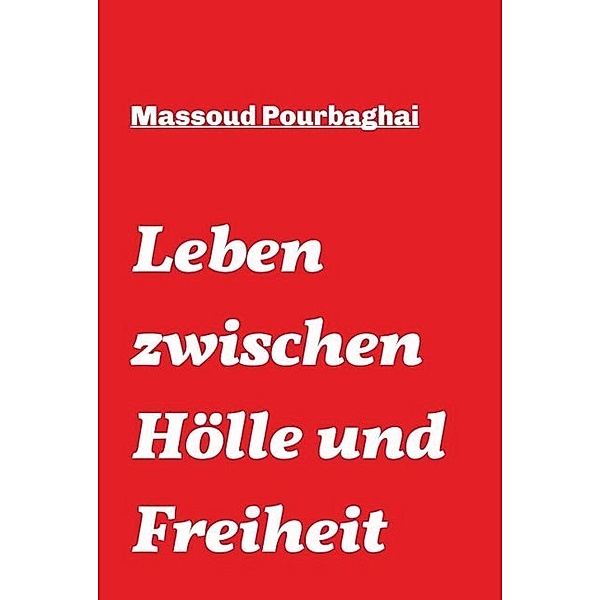 Leben zwischen Hölle und Freiheit, Massoud Pourbaghai