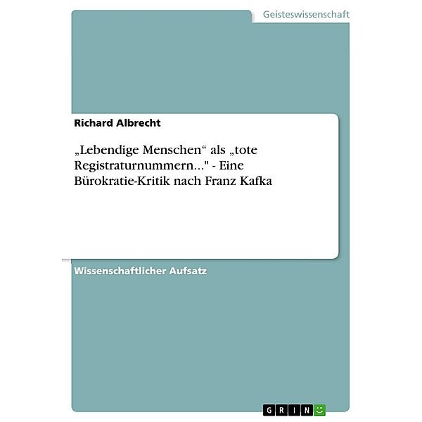 Lebendige Menschen als tote Registraturnummern... - Eine Bürokratie-Kritik nach Franz Kafka, Richard Albrecht