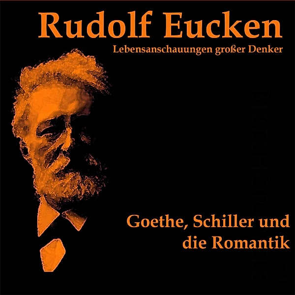 Lebensanschauungen großer Denker - Goethe, Schiller und die Romantik, Rudolf Eucken