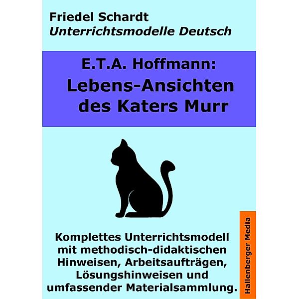 Lebensansichten des Katers Murr. Unterrichtsmodell und Unterrichtsvorbereitungen. Unterrichtsmaterial und komplette Stundenmodelle für den Deutschunterricht. / Unterrichtsmodelle Deutsch Bd.5, Friedel Schardt, E. T. A. Hoffmann