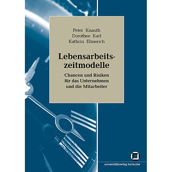 Lebensarbeitszeitmodelle : Chancen und Risiken für das Unternehmen und die Mitarbeiter, Peter Knauth, Dorothee Karl, Kathrin Elmerich