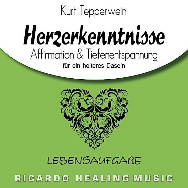 Lebensaufgabe: Herzerkenntnisse (Affirmation & Tiefenentspannung für ein heiteres Dasein)