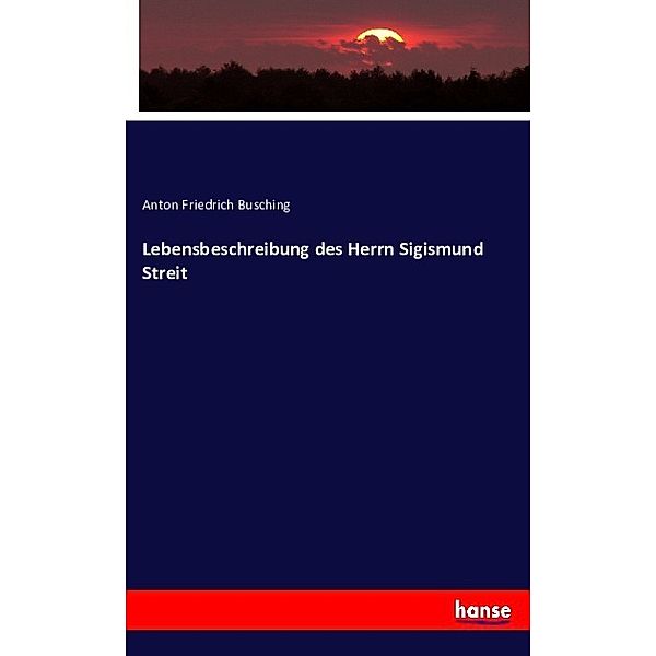 Lebensbeschreibung des Herrn Sigismund Streit, Anton Friedrich Busching