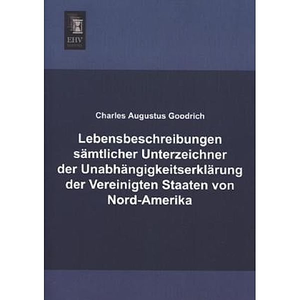 Lebensbeschreibungen sämtlicher Unterzeichner der Unabhängigkeitserklärung der Vereinigten Staaten von Nord-Amerika, Charles Augustus Goodrich