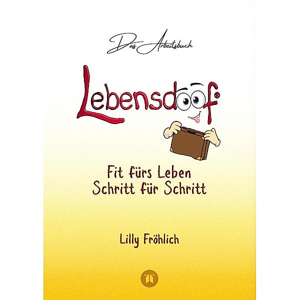 Lebensdoof® - Das Arbeitsbuch als praktischer Lebenskompass: Finanzen, Recht und Alltagstipps von der Steuererklärung über Arbeitsrecht, Mietrecht sowie Haushaltsführung, Lilly Fröhlich