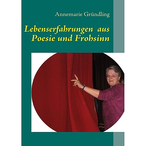 Lebenserfahrungen  aus Poesie und Frohsinn, Annemarie Gründling