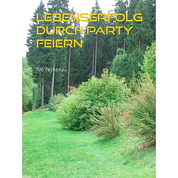 Lebenserfolg durch Party feiern, Tim Fechenau