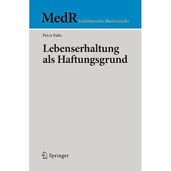 Lebenserhaltung als Haftungsgrund / MedR Schriftenreihe Medizinrecht, Petra Baltz