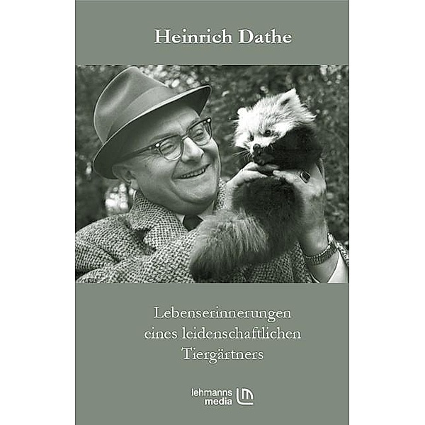 Lebenserinnerungen eines leidenschaftlichen Tiergärtners, Heinrich Dathe
