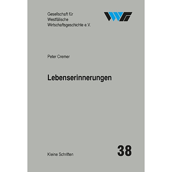 Lebenserinnerungen / Kleine Schriften der Gesellschaft für Westfälische Wirtschaftsgeschichte Bd.38, Peter Cremer