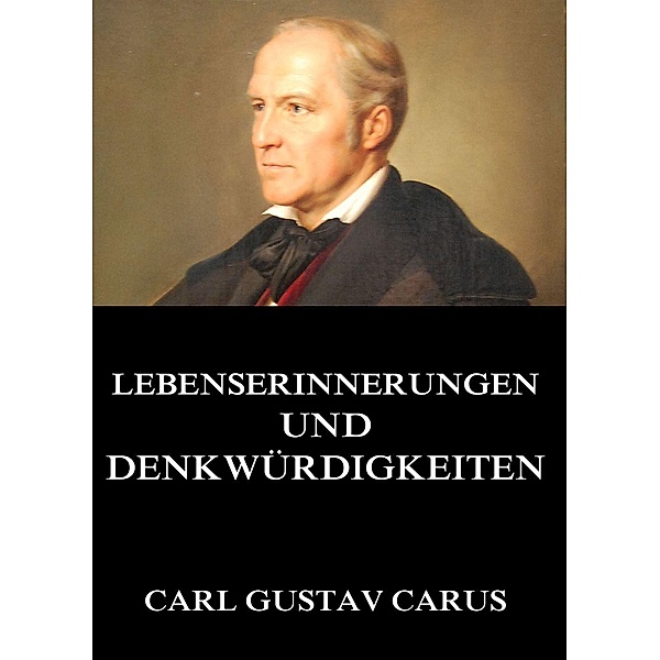 Lebenserinnerungen und Denkwürdigkeiten, Carl Gustav Carus