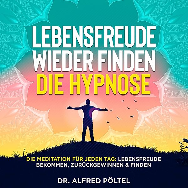 Lebensfreude wieder finden - die Hypnose, Dr. Alfred Pöltel