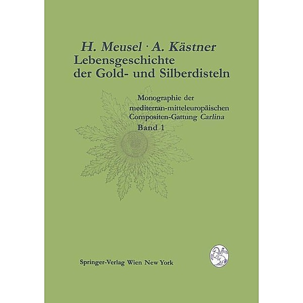 Lebensgeschichte der Gold- und Silberdisteln Monographie der mediterran-mitteleuropäischen Compositen-Gattung Carlina, Hermann Meusel, Arndt Kästner