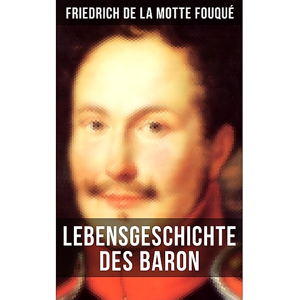 Lebensgeschichte des Baron Friedrich de La Motte Fouqué, Friedrich Motte de la Fouqué