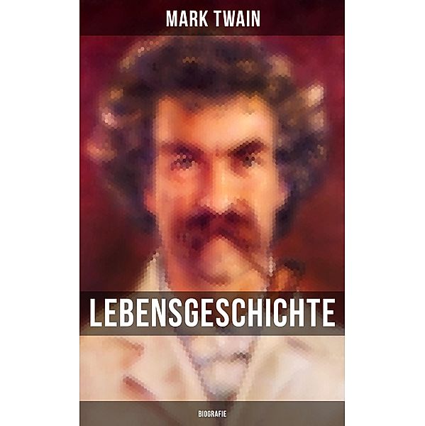 Lebensgeschichte Mark Twain's: Biografie, Mark Twain