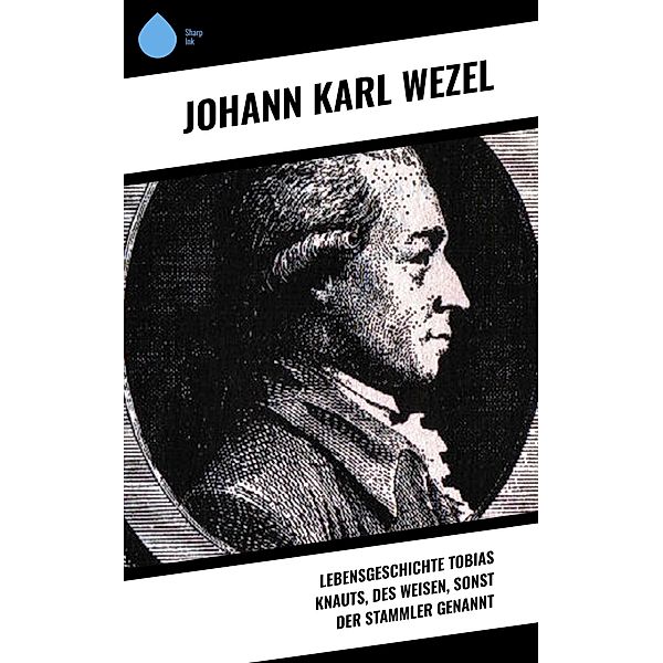 Lebensgeschichte Tobias Knauts, des Weisen, sonst der Stammler genannt, Johann Karl Wezel