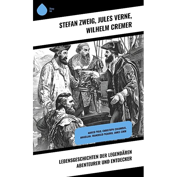 Lebensgeschichten der legendären Abenteurer und Entdecker, Stefan Zweig, Jules Verne, Wilhelm Cremer