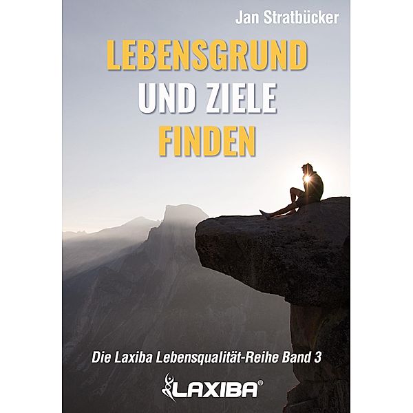 Lebensgrund und Ziele finden / Die Laxiba Lebensqualität-Reihe Bd.3, Jan Niklas Stratbücker