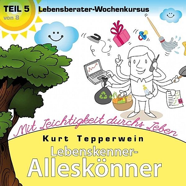 Lebenskenner-Alleskönner: Mit Leichtigkeit durchs Leben (Lebensberater-Wochenkursus), Teil 5