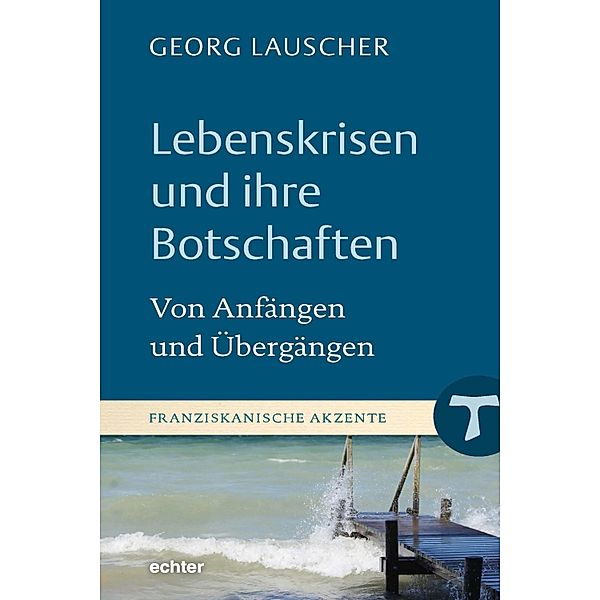 Lebenskrisen und ihre Botschaften / Franziskanische Akzente Bd.28, Georg Lauscher