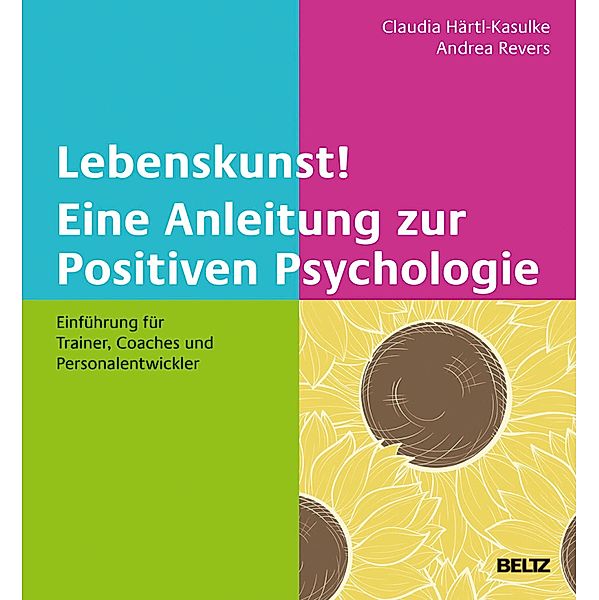 Lebenskunst! Eine Anleitung zur Positiven Psychologie