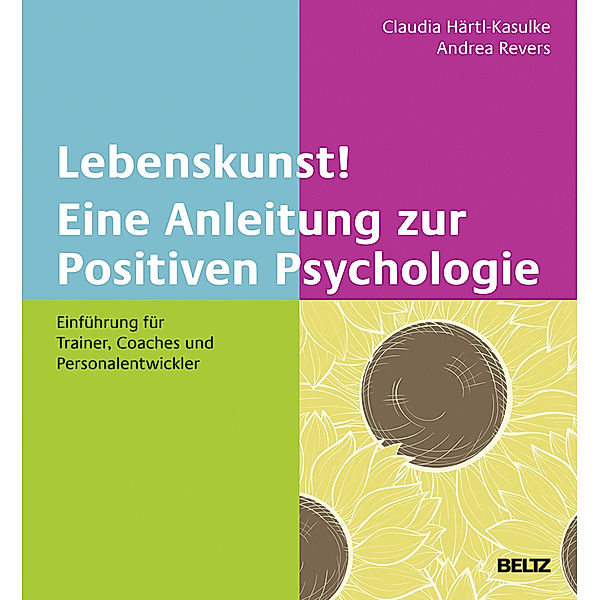 Lebenskunst! Eine Anleitung zur Positiven Psychologie