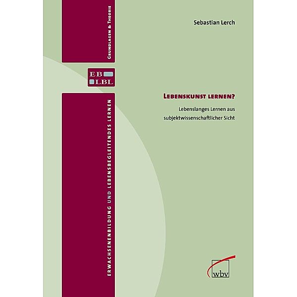 Lebenskunst lernen? / Erwachsenenbildung und lebensbegleitendes Lernen - Grundlagen & Theorie Bd.15, Sebastian Lerch