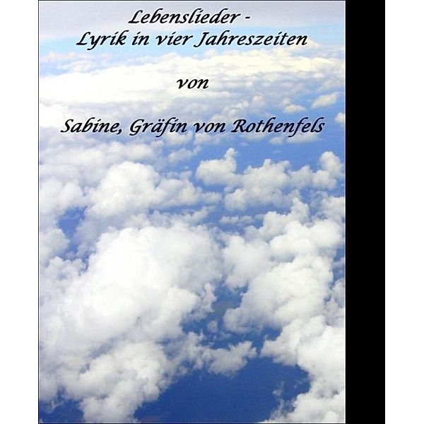 Lebenslieder - Lyrik in vier Jahreszeiten, Sabine Gräfin von Rothenfels